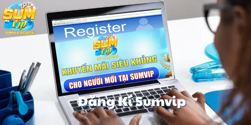 Đăng Ký Sumvip – Bước Khởi Đầu An Toàn Để Chơi Game Đổi Thưởng