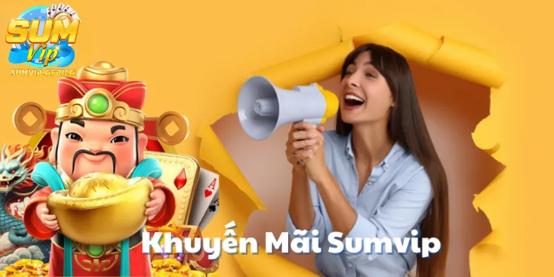 Chương Trình Khuyến Mãi Sumvip Hấp Dẫn Dành Cho Mọi Người Chơi Mỗi Ngày
