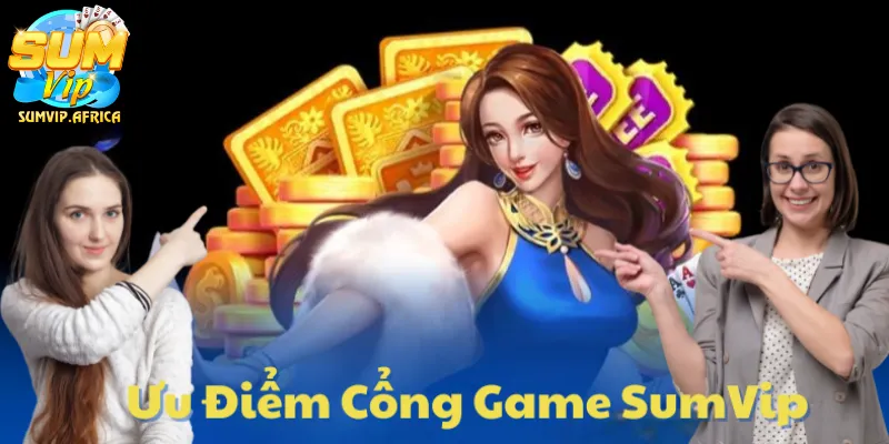 Ưu điểm tại cổng game SumVip Khiến Triệu Game Thủ Tin Dùng