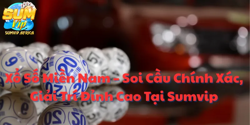 Xổ Số Miền Nam – Soi Cầu Chính Xác, Giải Trí Đỉnh Cao Tại Sumvip